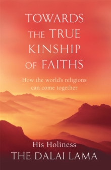 Image for Towards the true kinship of faiths  : how the world's religions can come together