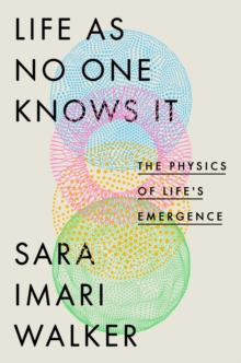 Image for Life As No One Knows It : The Physics of Life's Emergence