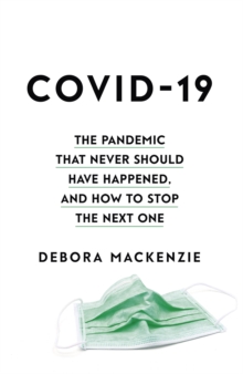 COVID-19: The Pandemic that Never Should Have Happened, and How to Stop the Next One