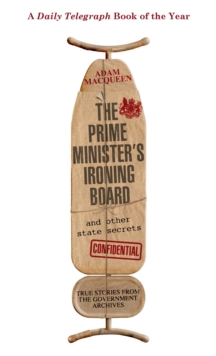 The Prime Minister’s Ironing Board and Other State Secrets: True Stories from the Government Archives