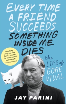 Image for Every time a friend succeeds something inside me dies  : the life of Gore Vidal