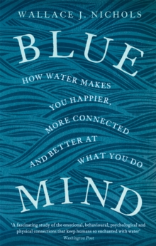 Image for Blue Mind : How Water Makes You Happier, More Connected and Better at What You Do