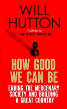 Image for How good we can be  : ending the mercenary society and building a great country