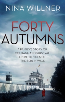 Image for Forty autumns  : a family's story of courage and survival on both sides of the Berlin Wall