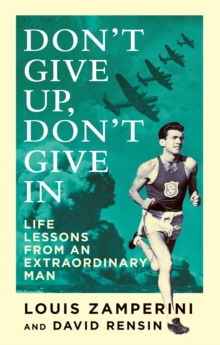 Don’t Give Up, Don’t Give In: Life Lessons from an Extraordinary Man