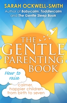 The Gentle Parenting Book: How to raise calmer, happier children from birth to seven