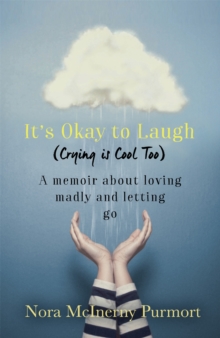It’s Okay to Laugh (Crying is Cool Too): A memoir about loving madly and letting go