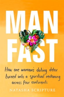 Man Fast: How one woman’s dating detox turned into a spiritual reckoning across four continents