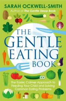 The Gentle Eating Book: The Easier, Calmer Approach to Feeding Your Child and Solving Common Eating Problems