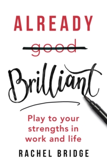 Already Brilliant: Play to Your Strengths in Work and Life