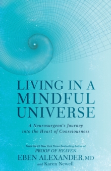 Living in a Mindful Universe: A Neurosurgeon’s Journey into the Heart of Consciousness