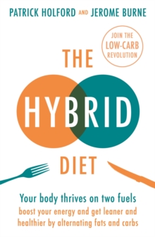 The Hybrid Diet: Your body thrives on two fuels – discover how to boost your energy and get leaner and healthier by alternating fats and carbs