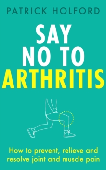 Image for Say No To Arthritis : How to prevent, relieve and resolve joint and muscle pain