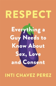 Image for Respect  : everything a guy needs to know about sex, love and consent