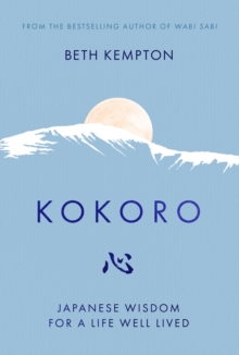 Kokoro: Japanese Wisdom for a Life Well Lived