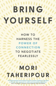 Bring Yourself: How to Harness the Power of Connection to Negotiate Fearlessly