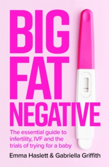 Image for Big fat negative  : the essential guide to infertility, IVF and the trials of trying for a baby