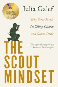 The Scout Mindset: Why Some People See Things Clearly and Others Don’t