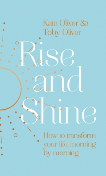 Image for Rise and shine  : how to transform your life, morning by morning