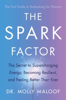 The Spark Factor: The Secret to Supercharging Energy, Becoming Resilient and Feeling Better than Ever