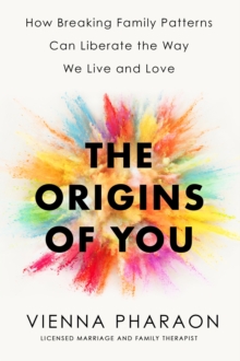 Image for The origins of you  : how breaking family patterns can liberate the way we live and love
