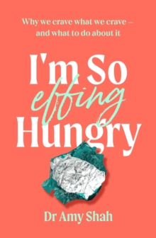 I’m So Effing Hungry: Why we crave what we crave – and what to do about it