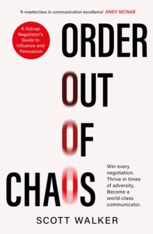 Order Out of Chaos: A Kidnap Negotiator’s Guide to Influence and Persuasion. The Sunday Times bestseller