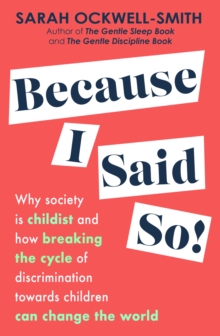 Image for Because I said so!  : why society is childist and how breaking the cycle of discrimination towards children can change the world