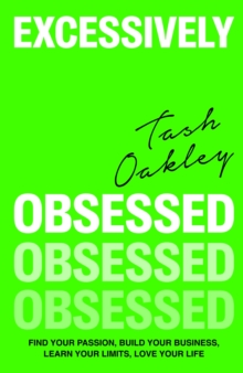 Excessively Obsessed: Find your passion, build your business, learn your limits, love your life