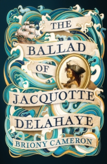 The Ballad of Jacquotte Delahaye: An epic historical novel of love, revenge and piracy on the high seas