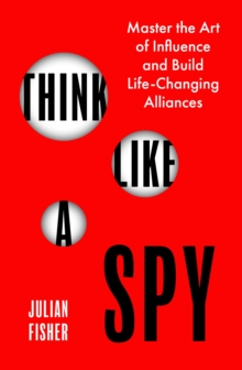 Image for Think like a spy  : master the art of influence and build life-changing alliances