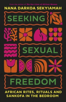 Image for Seeking Sexual Freedom : African Rites, Rituals and Sankofa in the Bedroom