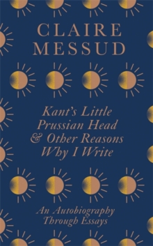 Kant's Little Prussian Head and Other Reasons Why I Write