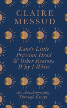Kant's Little Prussian Head and Other Reasons Why I Write