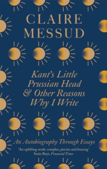 Kant’s Little Prussian Head and Other Reasons Why I Write: An Autobiography Through Essays