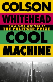 Cool Machine : by the two-time Pulitzer prize-winning author of The Underground Railroad