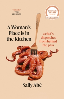 A Woman’s Place is in the Kitchen: ‘Fantastic, exciting deep dive into kitchen life from one of Britain’s leading young chefs’ (Tom Kerridge)