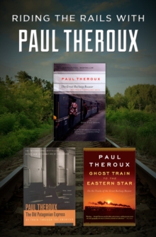 Image for Riding the Rails with Paul Theroux: The Great Railway Bazaar, The Old Patagonian Express, and Ghost Train to the Eastern Star