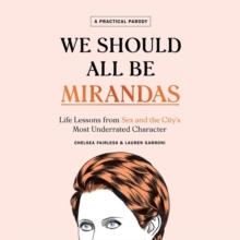 Image for We Should All Be Mirandas : Life Lessons from Sex and the City's Most Underrated Character