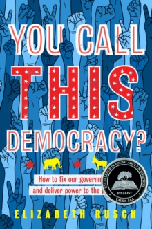 Image for You call this democracy?: how to fix our government and return power to the people