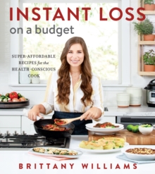 Instant Loss On A Budget: Super-Affordable Recipes for the Health-Conscious Cook