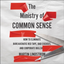 Image for The Ministry Of Common Sense : How to Eliminate Bureaucratic Red Tape, Bad Excuses, and Corporate BS