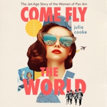 Image for Come Fly The World : The Jet-Age Story of the Women of Pan Am