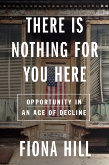 Image for There is nothing for you here  : finding opportunity in the twenty-first century