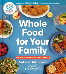 Whole Food For Your Family: 100+ Simple, Budget-Friendly Meals