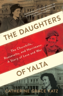 Image for The Daughters Of Yalta : The Churchills, Roosevelts, and Harrimans: A Story of Love and War