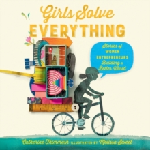 Image for Girls Solve Everything : Stories of Women Entrepreneurs Building a Better World
