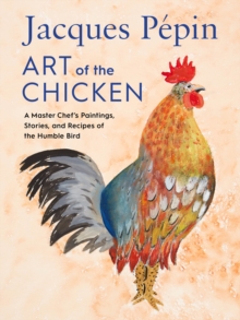Image for Art of the Chicken: A Master Chef's Paintings, Stories, and Recipes of the Humble Bird