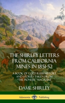 Image for The Shirley Letters from California Mines in 1851-52 : A Book of Gold Rush History and Stories Taken From "The Pioneer" Magazine (Hardcover)