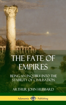 Image for The Fate of Empires : Being an Inquiry Into the Stability of Civilization (Hardcover)
